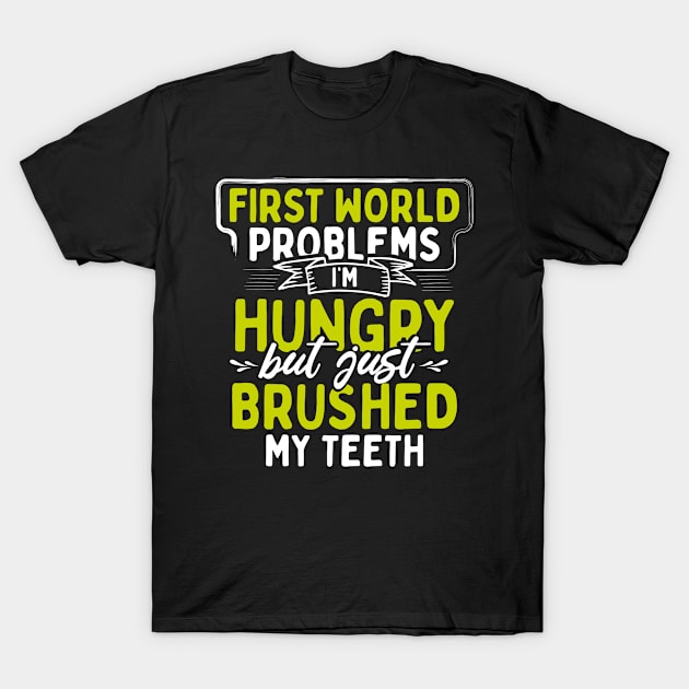 First World Problems I'm Hungry But I Just Brushed My Teeth T-Shirt by uncannysage